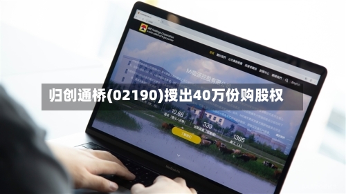 归创通桥(02190)授出40万份购股权