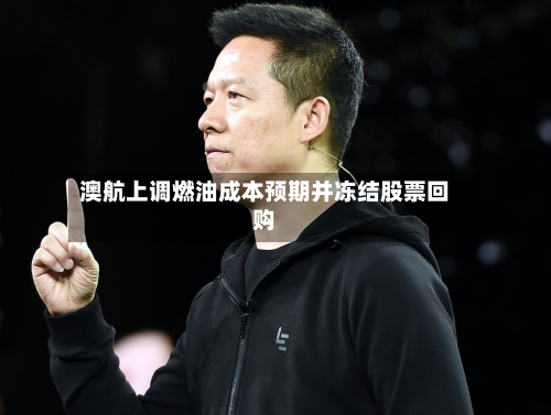 澳航上调燃油成本预期并冻结股票回购