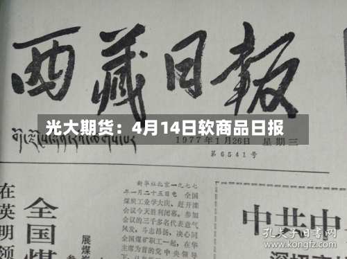 光大期货：4月14日软商品日报-第1张图片