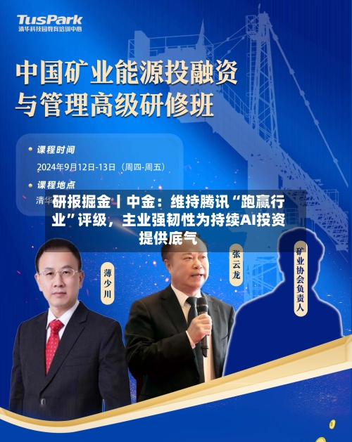 研报掘金丨中金：维持腾讯“跑赢行业	”评级，主业强韧性为持续AI投资提供底气-第1张图片
