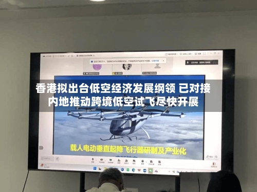 香港拟出台低空经济发展纲领 已对接内地推动跨境低空试飞尽快开展-第3张图片