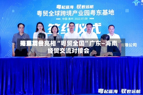 海垦前十招商项目亮相“粤贸全国”广东—海南经贸交流对接会-第1张图片