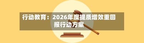 行动教育：2026年度提质增效重回报行动方案-第1张图片