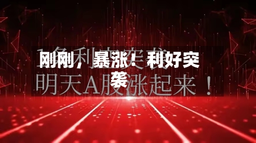 刚刚，暴涨！利好突袭-第1张图片