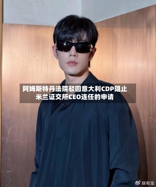 阿姆斯特丹法院驳回意大利CDP阻止米兰证交所CEO连任的申请-第3张图片