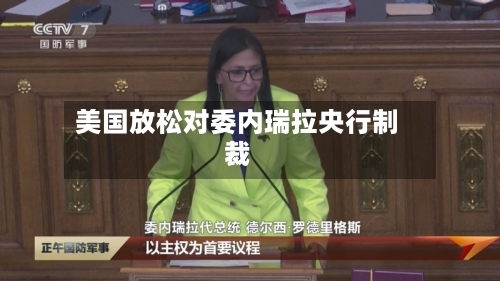 美国放松对委内瑞拉央行制裁-第1张图片