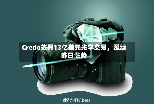 Credo签署13亿美元光学交易	，延续昨日涨势-第2张图片