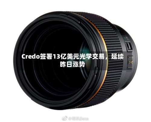 Credo签署13亿美元光学交易	，延续昨日涨势-第3张图片