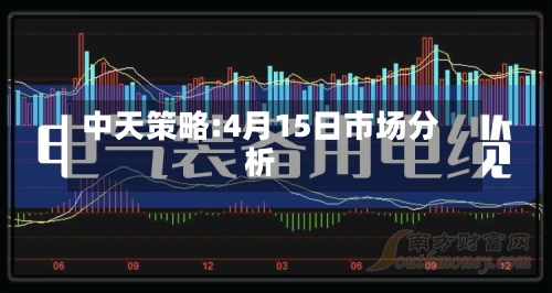 中天策略:4月15日市场分析-第1张图片