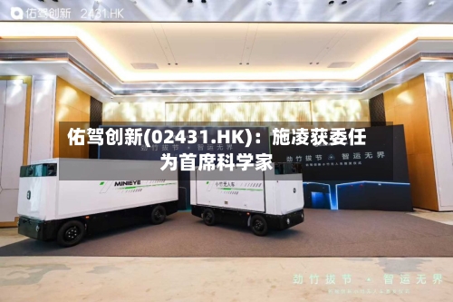 佑驾创新(02431.HK)：施凌获委任为首席科学家-第1张图片