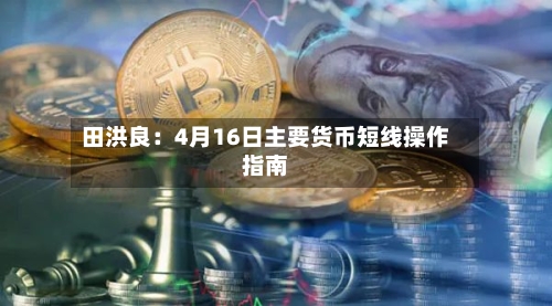 田洪良：4月16日主要货币短线操作指南-第2张图片