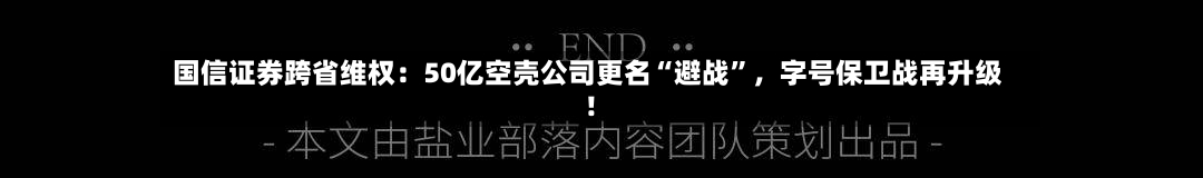 国信证券跨省维权：50亿空壳公司更名“避战”，字号保卫战再升级！-第1张图片