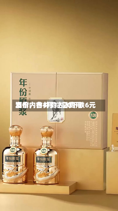 酒价内参4月17日费用发布	，古井贡古20下跌6元-第3张图片