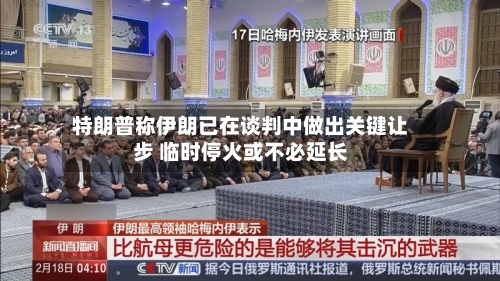 特朗普称伊朗已在谈判中做出关键让步 临时停火或不必延长-第1张图片