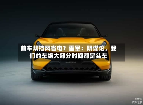 前车帮挡风省电？雷军：阴谋论，我们的车绝大部分时间都是头车