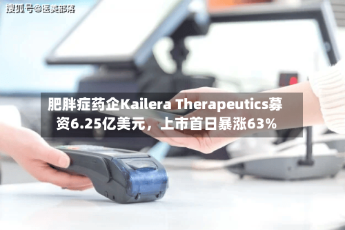 肥胖症药企Kailera Therapeutics募资6.25亿美元	，上市首日暴涨63%-第2张图片