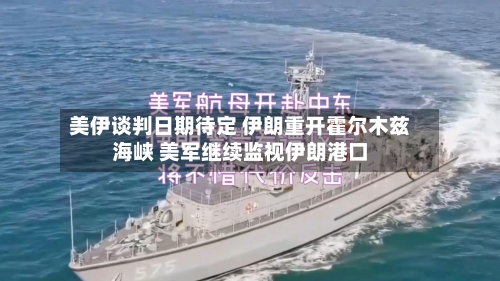 美伊谈判日期待定 伊朗重开霍尔木兹海峡 美军继续监视伊朗港口-第2张图片