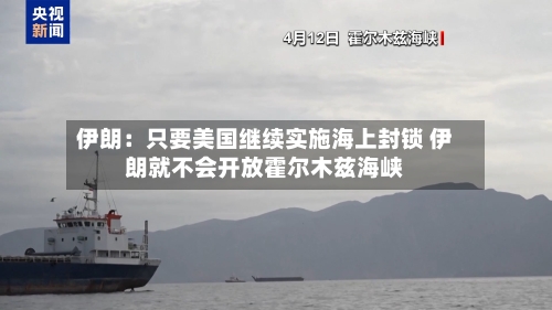 伊朗：只要美国继续实施海上封锁 伊朗就不会开放霍尔木兹海峡-第3张图片