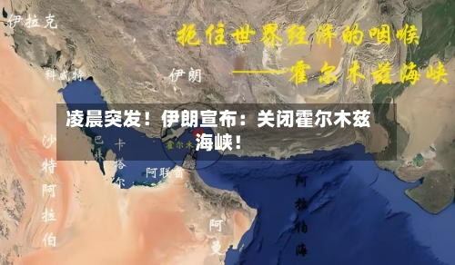 凌晨突发！伊朗宣布：关闭霍尔木兹海峡！-第1张图片