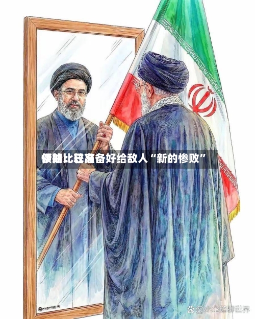 伊朗比较高领袖：已准备好给敌人“新的惨败”-第1张图片