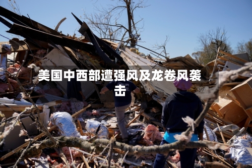 美国中西部遭强风及龙卷风袭击