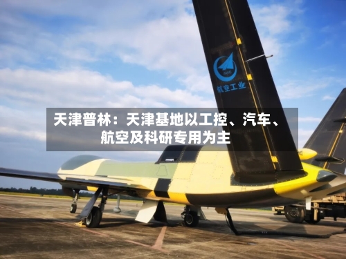 天津普林：天津基地以工控、汽车、航空及科研专用为主-第2张图片