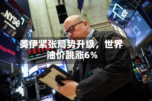 美伊紧张局势升级，世界油价跳涨6%