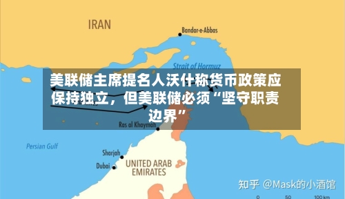 美联储主席提名人沃什称货币政策应保持独立，但美联储必须“坚守职责边界”-第3张图片