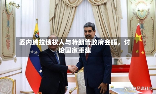 委内瑞拉债权人与特朗普政府会晤	，讨论国家重建-第2张图片