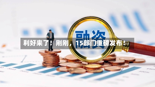 利好来了！刚刚，15部门重磅发布！-第3张图片