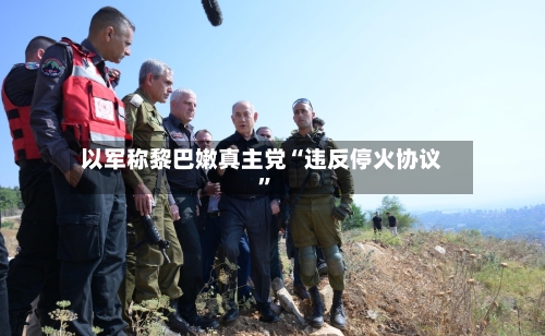 以军称黎巴嫩真主党“违反停火协议	”-第2张图片