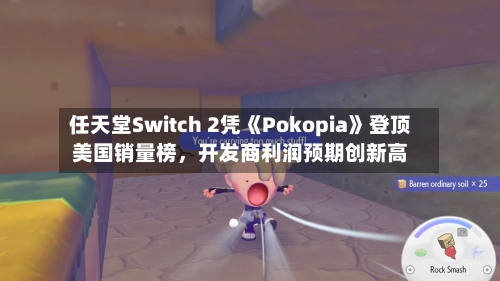 任天堂Switch 2凭《Pokopia》登顶美国销量榜，开发商利润预期创新高