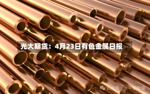 光大期货：4月23日有色金属日报