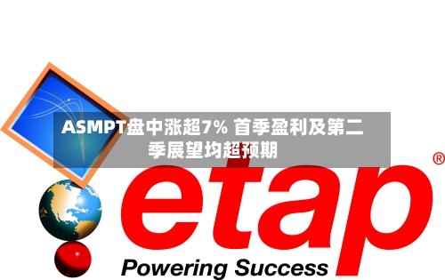 ASMPT盘中涨超7% 首季盈利及第二季展望均超预期