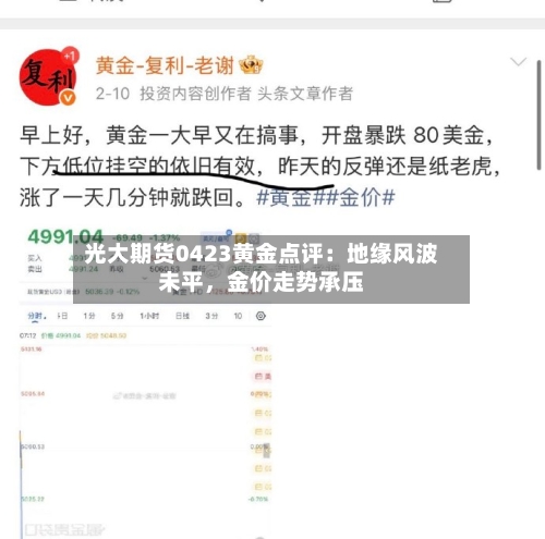 光大期货0423黄金点评：地缘风波未平，金价走势承压-第3张图片