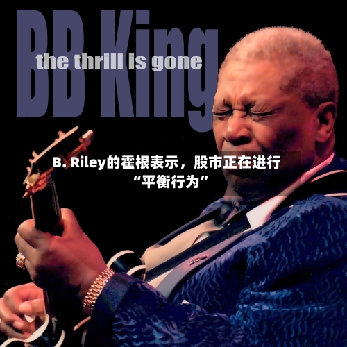 B. Riley的霍根表示，股市正在进行“平衡行为”