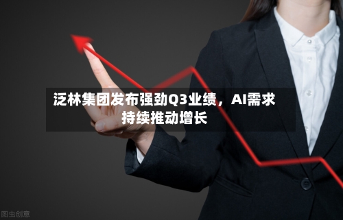 泛林集团发布强劲Q3业绩	，AI需求持续推动增长-第2张图片