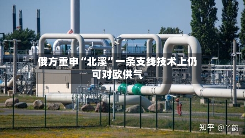 俄方重申“北溪”一条支线技术上仍可对欧供气-第2张图片