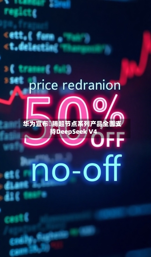 华为宣布昇腾超节点系列产品全面支持DeepSeek V4