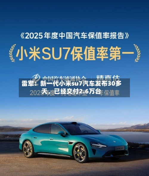 雷军：新一代小米su7汽车发布30多天，已经交付2.6万台