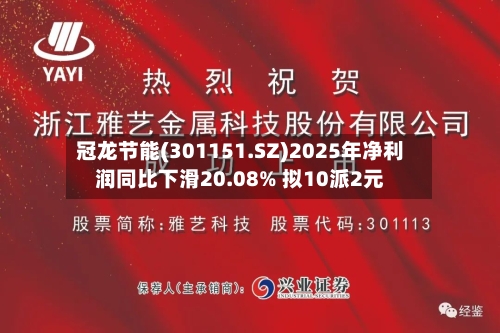 冠龙节能(301151.SZ)2025年净利润同比下滑20.08% 拟10派2元