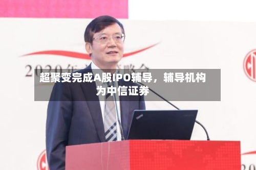 超聚变完成A股IPO辅导，辅导机构为中信证券