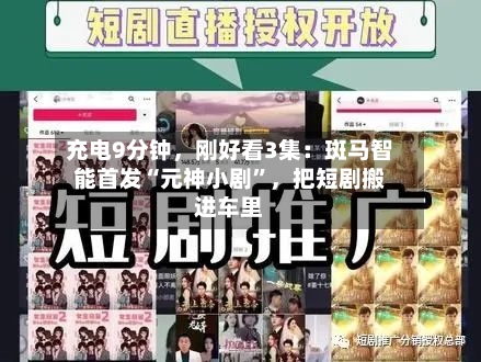 充电9分钟，刚好看3集：斑马智能首发“元神小剧”，把短剧搬进车里