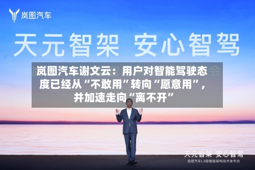 岚图汽车谢文云：用户对智能驾驶态度已经从“不敢用”转向“愿意用”，并加速走向“离不开”