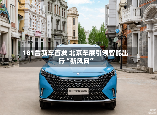 181台新车首发 北京车展引领智能出行“新风向”