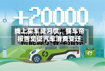 线上买车成习惯，懂车帝报告见证汽车消费变迁