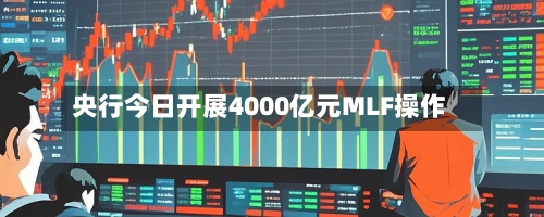 央行今日开展4000亿元MLF操作-第2张图片