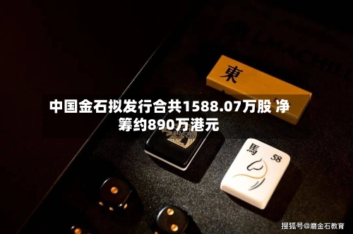 中国金石拟发行合共1588.07万股 净筹约890万港元-第2张图片