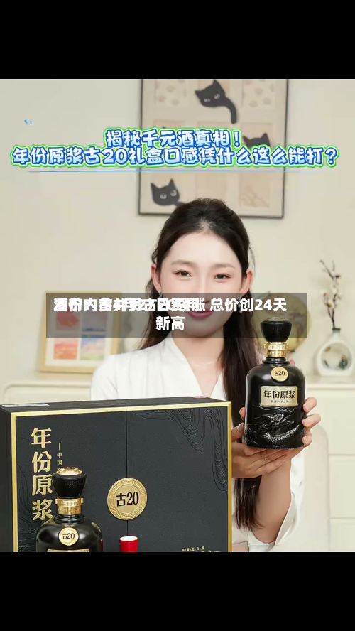 酒价内参4月27日费用发布：古井贡古20领涨 总价创24天新高