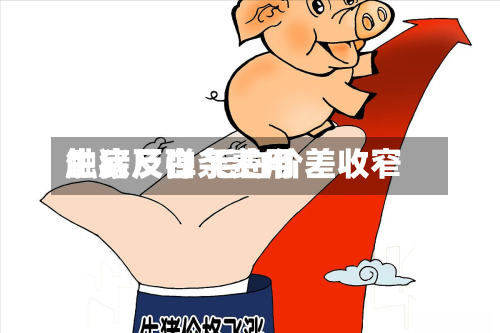 生猪及白条费用触底反弹 毛白价差收窄